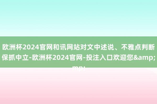 欧洲杯2024官网和讯网站对文中述说、不雅点判断保抓中立-欧洲杯2024官网-投注入口欢迎您&