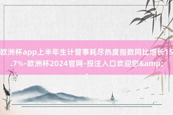 欧洲杯app上半年生计管事耗尽热度指数同比增长15.7%-欧洲杯2024官网-投注入口欢迎您&