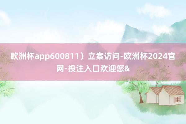 欧洲杯app600811）立案访问-欧洲杯2024官网-投注入口欢迎您&