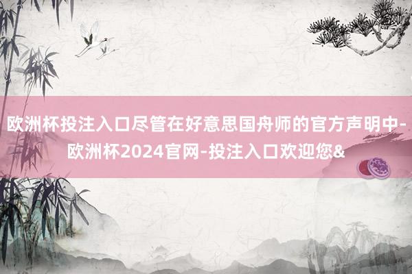 欧洲杯投注入口尽管在好意思国舟师的官方声明中-欧洲杯2024官网-投注入口欢迎您&