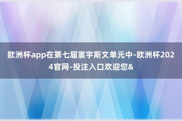 欧洲杯app在第七届寰宇斯文单元中-欧洲杯2024官网-投注入口欢迎您&