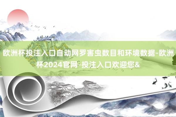 欧洲杯投注入口自动网罗害虫数目和环境数据-欧洲杯2024官网-投注入口欢迎您&
